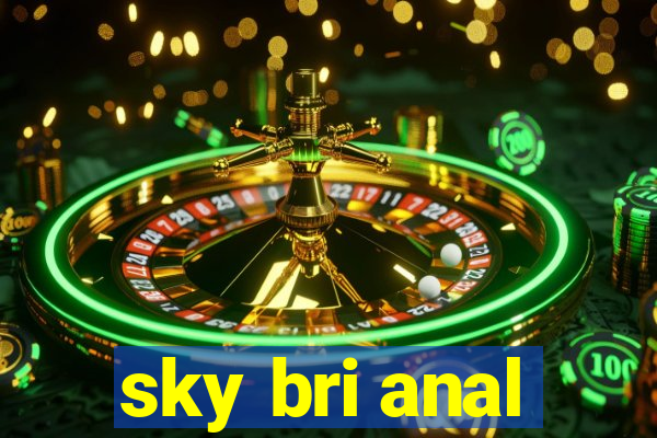 sky bri anal